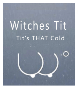 The term cold as a witches tit goes back to the days of the Salem Witches